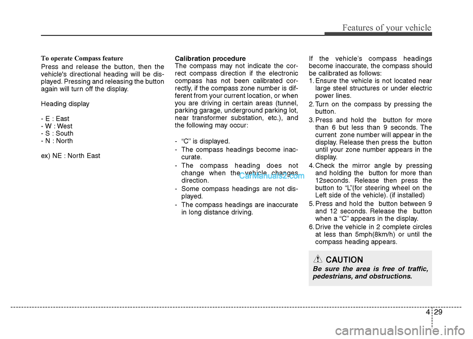 Hyundai Santa Fe 2011  Owners Manual 
429
Features of your vehicle
To operate Compass feature
Press and release the button, then the
vehicles directional heading will be dis-
played. Pressing and releasing the button
again will turn off