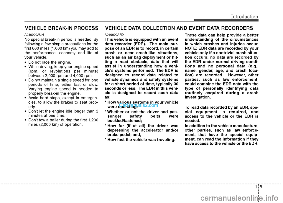 Hyundai Santa Fe 2011 Owners Manual
15
Introduction
VEHICLE BREAK-IN PROCESS
A030000AUN
No special break-in period is needed. By
following a few simple precautions for the
first 600 miles (1,000 km) you may add to
the performance, econ Hyundai Santa Fe 2011 Owners Manual
15
Introduction
VEHICLE BREAK-IN PROCESS
A030000AUN
No special break-in period is needed. By
following a few simple precautions for the
first 600 miles (1,000 km) you may add to
the performance, econ