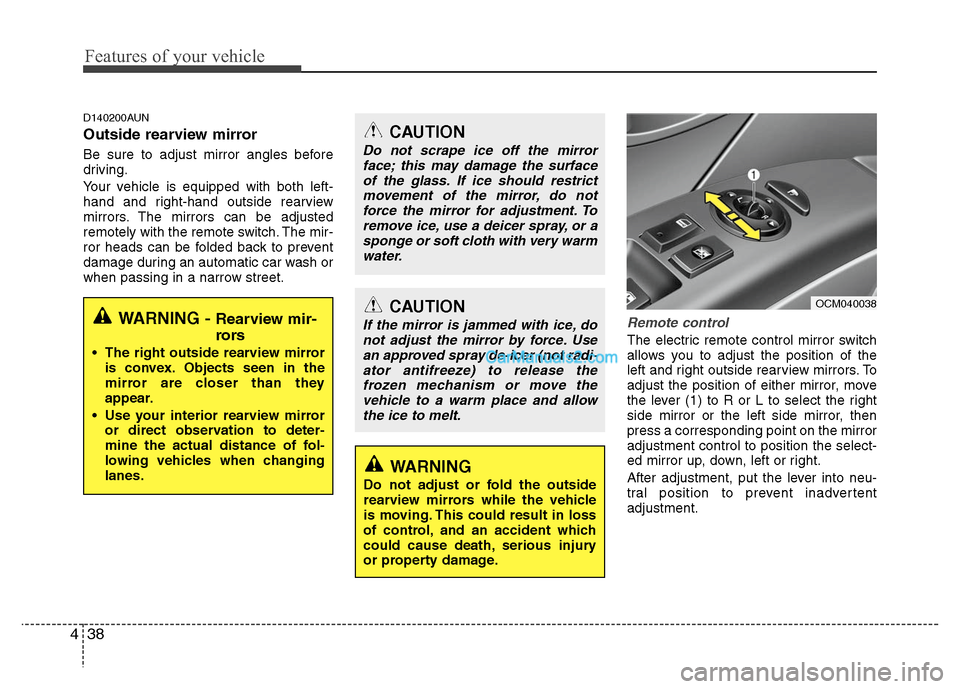 Hyundai Santa Fe 2011  Owners Manual 
Features of your vehicle
38
4
D140200AUN
Outside rearview mirror  
Be sure to adjust mirror angles before
driving.
Your vehicle is equipped with both left-
hand and right-hand outside rearview
mirror