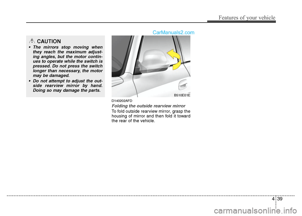 Hyundai Santa Fe 2011  Owners Manual 
439
Features of your vehicle
D140202AFD
Folding the outside rearview mirror
To fold outside rearview mirror, grasp the
housing of mirror and then fold it toward
the rear of the vehicle.

B510E01E
CAU