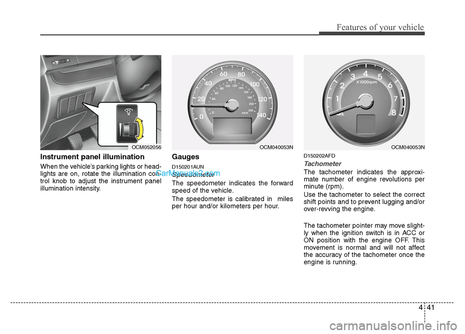 Hyundai Santa Fe 2011  Owners Manual 
441
Features of your vehicle
Instrument panel illumination
When the vehicle’s parking lights or head-
lights are on, rotate the illumination con-
trol knob to adjust the instrument panel
illuminati