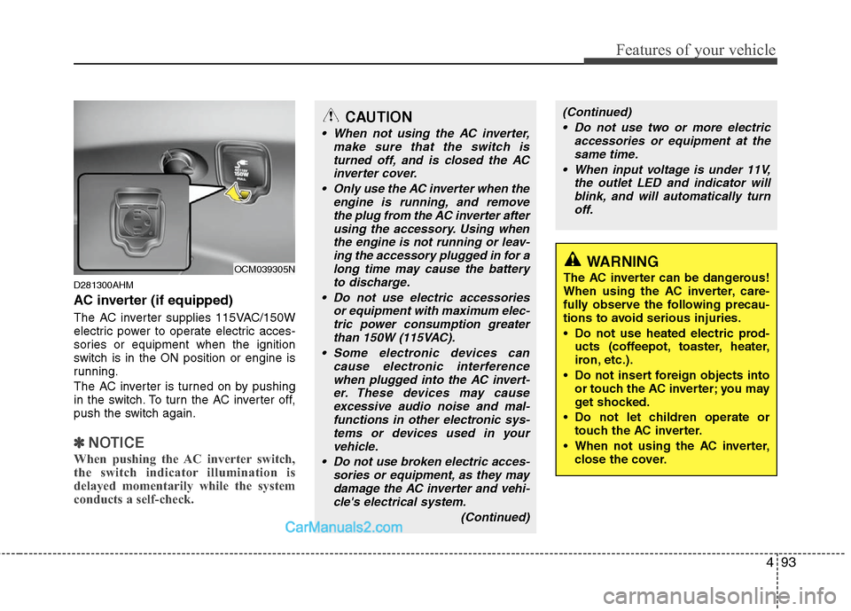 Hyundai Santa Fe 2011  Owners Manual 
493
Features of your vehicle
D281300AHM
AC inverter (if equipped)
The AC inverter supplies 115VAC/150W
electric power to operate electric acces-
sories or equipment when the ignition
switch is in the