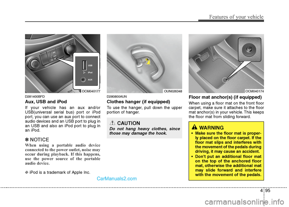 Hyundai Santa Fe 2011  Owners Manual 
495
Features of your vehicle
D281400BFD
Aux, USB and iPod
If your vehicle has an aux and/or
USB(universal serial bus) port or iPod
port, you can use an aux port to connect
audio devices and an USB po