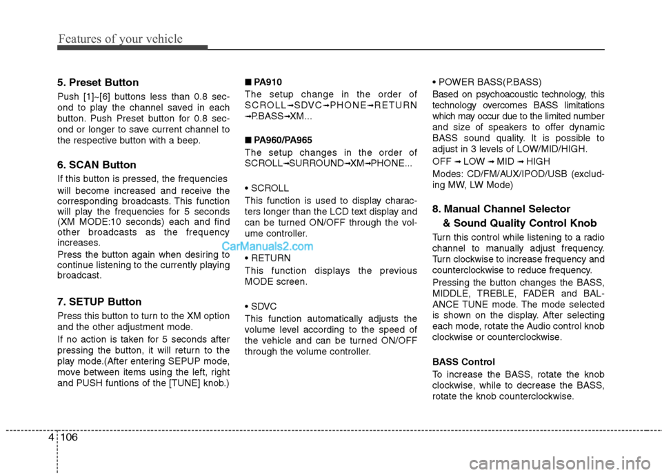 Hyundai Santa Fe 2011  Owners Manual 
Features of your vehicle
106
4
5. Preset Button
Push [1]~[6] buttons less than 0.8 sec-
ond to play the channel saved in each
button. Push Preset button for 0.8 sec-
ond or longer to save current cha