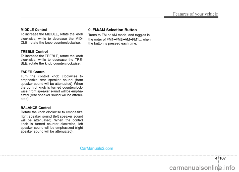 Hyundai Santa Fe 2011  Owners Manual 
4107
Features of your vehicle
MIDDLE Control
To increase the MIDDLE, rotate the knob
clockwise, while to decrease the MID-
DLE, rotate the knob counterclockwise.
TREBLE Control
To increase the TREBLE