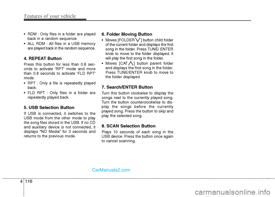 Hyundai Santa Fe 2011 Owners Manual
Features of your vehicle
116
4
RDM : Only files in a folder are played
back in a random sequence.
ALL RDM : All files in a USB memory are played back in the random sequence.
4. REPEAT Button
Press Hyundai Santa Fe 2011 Owners Manual
Features of your vehicle
116
4
RDM : Only files in a folder are played
back in a random sequence.
ALL RDM : All files in a USB memory are played back in the random sequence.
4. REPEAT Button
Press