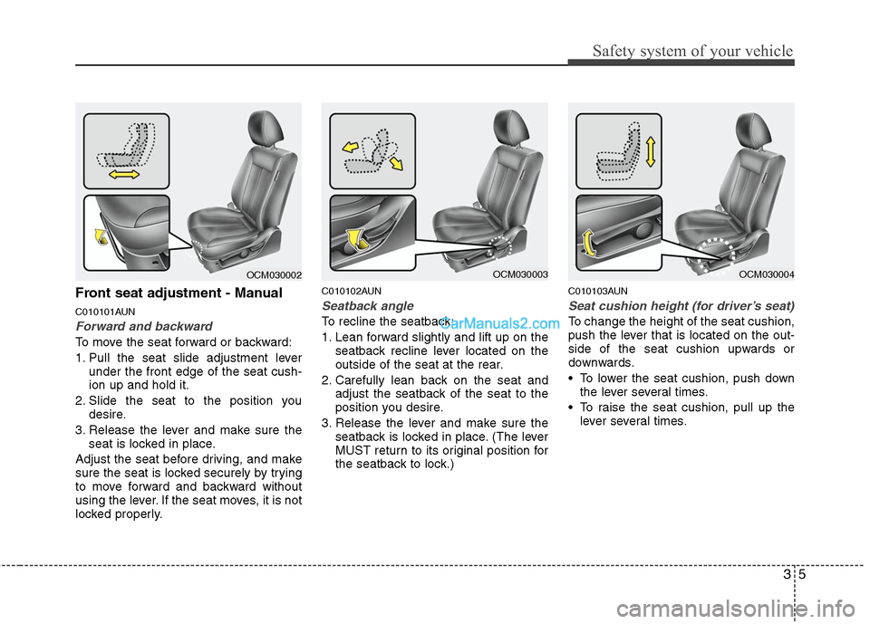 Hyundai Santa Fe 2011 Owners Manual
35
Safety system of your vehicle
Front seat adjustment - Manual
C010101AUN
Forward and backward
To move the seat forward or backward:
1. Pull the seat slide adjustment leverunder the front edge of th Hyundai Santa Fe 2011 Owners Manual
35
Safety system of your vehicle
Front seat adjustment - Manual
C010101AUN
Forward and backward
To move the seat forward or backward:
1. Pull the seat slide adjustment leverunder the front edge of th
