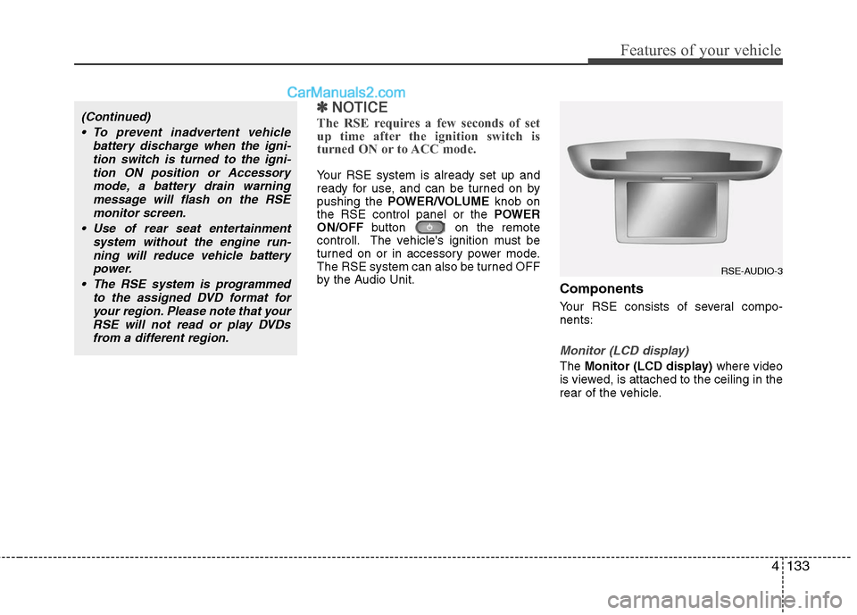 Hyundai Santa Fe 2011 Owners Manual
4133
Features of your vehicle
✽
✽NOTICE
The RSE requires a few seconds of set
up time after the ignition switch is
turned ON or to ACC mode.
Your RSE system is already set up and
ready for use, a Hyundai Santa Fe 2011 Owners Manual
4133
Features of your vehicle
✽
✽NOTICE
The RSE requires a few seconds of set
up time after the ignition switch is
turned ON or to ACC mode.
Your RSE system is already set up and
ready for use, a