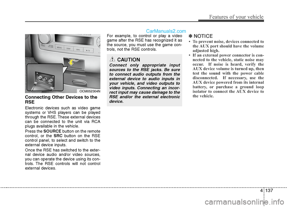 Hyundai Santa Fe 2011 Owners Manual
4137
Features of your vehicle
Connecting Other Devices to the
RSE
Electronic devices such as video game
systems or VHS players can be played
through the RSE. These external devices
can be connected t Hyundai Santa Fe 2011 Owners Manual
4137
Features of your vehicle
Connecting Other Devices to the
RSE
Electronic devices such as video game
systems or VHS players can be played
through the RSE. These external devices
can be connected t