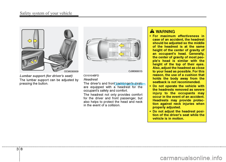 Hyundai Santa Fe 2011  Owners Manual 
Safety system of your vehicle
8
3
WARNING 
 For maximum effectiveness in
case of an accident, the headrest
should be adjusted so the middle
of the headrest is at the same
height of the center of grav