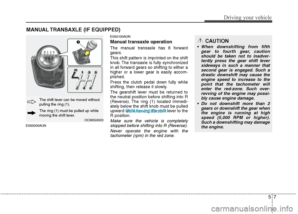 Hyundai Santa Fe 2011  Owners Manual 
57
Driving your vehicle
CAUTION
 When downshifting from fifthgear to fourth gear, cautionshould be taken not to inadver- tently press the gear shift leversideways in such a manner thatsecond gear is 
