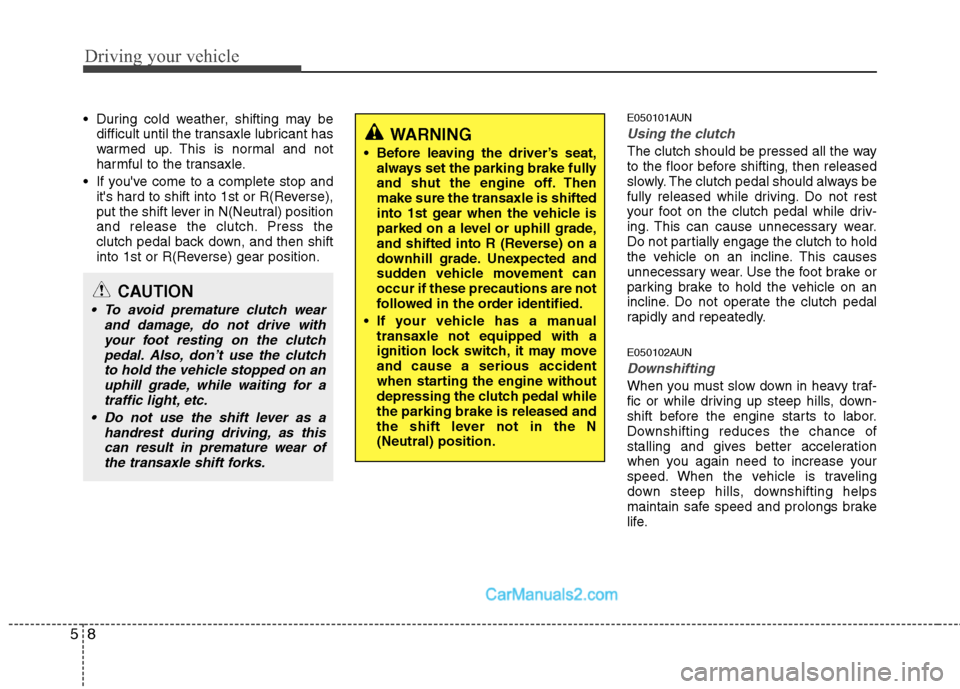Hyundai Santa Fe 2011  Owners Manual 
Driving your vehicle
8
5
 During cold weather, shifting may be
difficult until the transaxle lubricant has
warmed up. This is normal and not
harmful to the transaxle.
 If youve come to a complete st