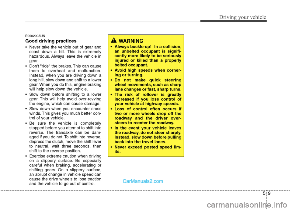 Hyundai Santa Fe 2011  Owners Manual 
59
Driving your vehicle
E050200AUN
Good driving practices
 Never take the vehicle out of gear andcoast down a hill. This is extremely
hazardous. Always leave the vehicle in
gear.
 Dont "ride" the br