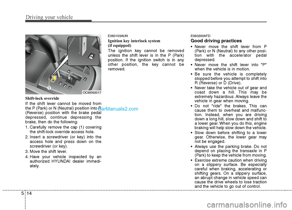 Hyundai Santa Fe 2011  Owners Manual 
Driving your vehicle
14
5
Shift-lock override
If the shift lever cannot be moved from
the P (Park) or N (Neutral) position into R
(Reverse) position with the brake pedal
depressed, continue depressin