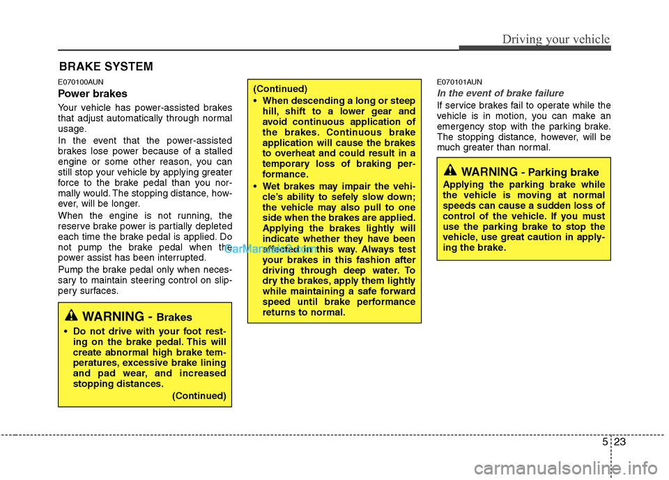 Hyundai Santa Fe 2011 Owners Manual
523
Driving your vehicle
E070100AUN
Power brakes
Your vehicle has power-assisted brakes
that adjust automatically through normal
usage.
In the event that the power-assisted
brakes lose power becaus Hyundai Santa Fe 2011 Owners Manual
523
Driving your vehicle
E070100AUN
Power brakes
Your vehicle has power-assisted brakes
that adjust automatically through normal
usage.
In the event that the power-assisted
brakes lose power becaus