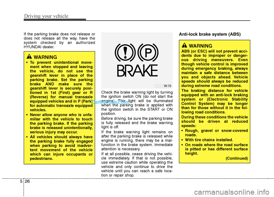Hyundai Santa Fe 2011 Owners Manual
Driving your vehicle
26
5
If the parking brake does not release or
does not release all the way, have the
system checked by an authorized
HYUNDAI dealer.
Check the brake warning light by turning
the Hyundai Santa Fe 2011 Owners Manual
Driving your vehicle
26
5
If the parking brake does not release or
does not release all the way, have the
system checked by an authorized
HYUNDAI dealer.
Check the brake warning light by turning
the