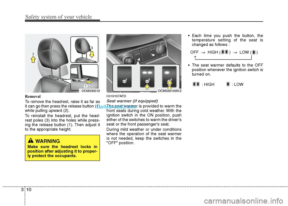 Hyundai Santa Fe 2011  Owners Manual 
Safety system of your vehicle
10
3
Removal
To remove the headrest, raise it as far as
it can go then press the release button (1)
while pulling upward (2).
To reinstall the headrest, put the head-
re