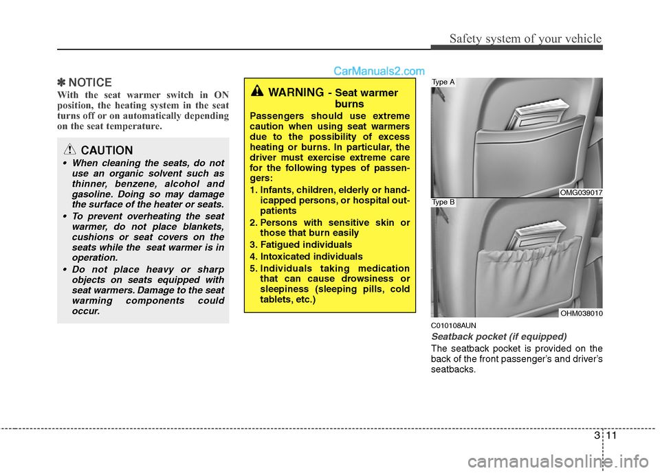 Hyundai Santa Fe 2011  Owners Manual 
311
Safety system of your vehicle
✽
✽NOTICE
With the seat warmer switch in ON
position, the heating system in the seat
turns off or on automatically depending
on the seat temperature.
C010108AUN
