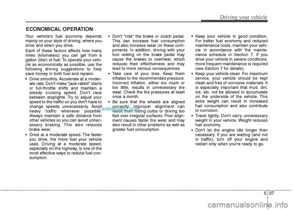 Hyundai Santa Fe 2011 Owners Manual
537
Driving your vehicle
Your vehicles fuel economy depends
mainly on your style of driving, where you
drive and when you drive.
Each of these factors affects how many
miles (kilometers) you can get Hyundai Santa Fe 2011 Owners Manual
537
Driving your vehicle
Your vehicles fuel economy depends
mainly on your style of driving, where you
drive and when you drive.
Each of these factors affects how many
miles (kilometers) you can get