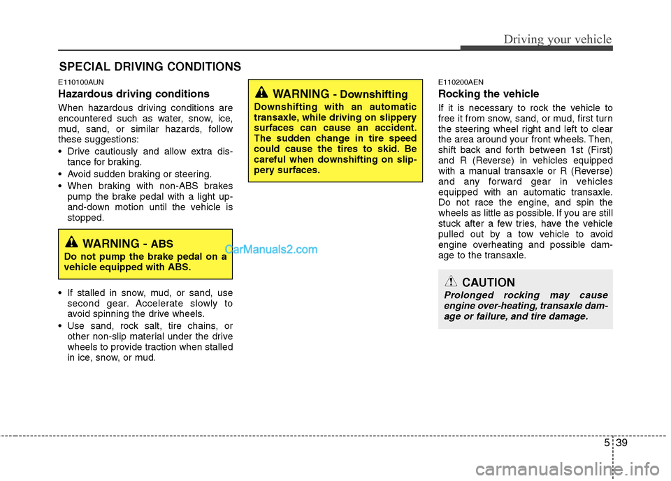 Hyundai Santa Fe 2011 Owners Manual
539
Driving your vehicle
E110100AUN
Hazardous driving conditions
When hazardous driving conditions are
encountered such as water, snow, ice,
mud, sand, or similar hazards, follow
these suggestions: Hyundai Santa Fe 2011 Owners Manual
539
Driving your vehicle
E110100AUN
Hazardous driving conditions
When hazardous driving conditions are
encountered such as water, snow, ice,
mud, sand, or similar hazards, follow
these suggestions: