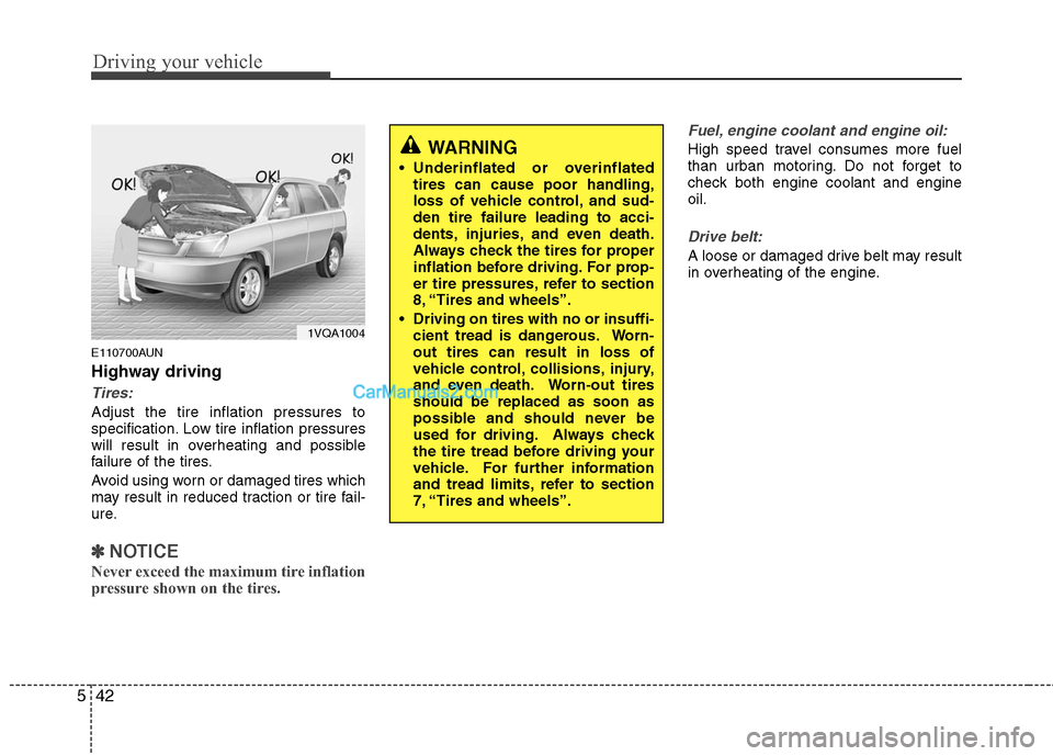 Hyundai Santa Fe 2011 Owners Manual
Driving your vehicle
42
5
E110700AUN
Highway driving
Tires:
Adjust the tire inflation pressures to
specification. Low tire inflation pressures
will result in overheating and possible
failure of the t Hyundai Santa Fe 2011 Owners Manual
Driving your vehicle
42
5
E110700AUN
Highway driving
Tires:
Adjust the tire inflation pressures to
specification. Low tire inflation pressures
will result in overheating and possible
failure of the t