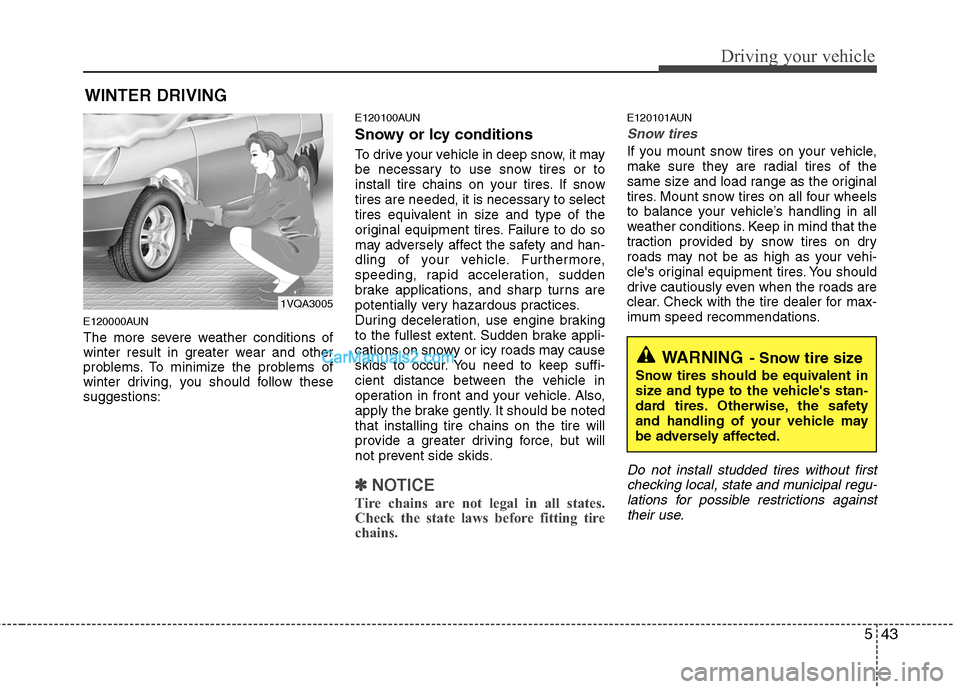 Hyundai Santa Fe 2011 Owners Manual
543
Driving your vehicle
E120000AUN
The more severe weather conditions of
winter result in greater wear and other
problems. To minimize the problems of
winter driving, you should follow these
suggest Hyundai Santa Fe 2011 Owners Manual
543
Driving your vehicle
E120000AUN
The more severe weather conditions of
winter result in greater wear and other
problems. To minimize the problems of
winter driving, you should follow these
suggest