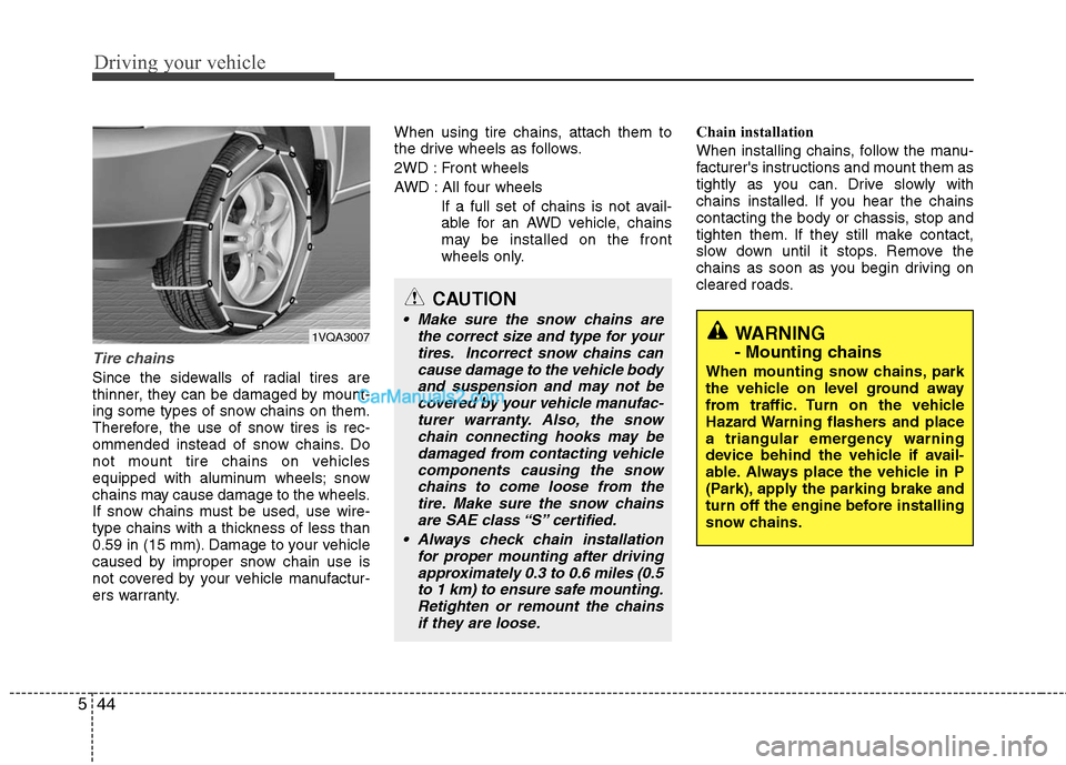 Hyundai Santa Fe 2011 Owners Manual
Driving your vehicle
44
5
Tire chains
Since the sidewalls of radial tires are
thinner, they can be damaged by mount-
ing some types of snow chains on them.
Therefore, the use of snow tires is rec-
o Hyundai Santa Fe 2011 Owners Manual
Driving your vehicle
44
5
Tire chains
Since the sidewalls of radial tires are
thinner, they can be damaged by mount-
ing some types of snow chains on them.
Therefore, the use of snow tires is rec-
o