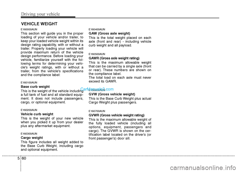 Hyundai Santa Fe 2011 Owners Manual
Driving your vehicle
60
5
E160000AUN
This section will guide you in the proper
loading of your vehicle and/or trailer, to
keep your loaded vehicle weight within its
design rating capability, with or Hyundai Santa Fe 2011 Owners Manual
Driving your vehicle
60
5
E160000AUN
This section will guide you in the proper
loading of your vehicle and/or trailer, to
keep your loaded vehicle weight within its
design rating capability, with or