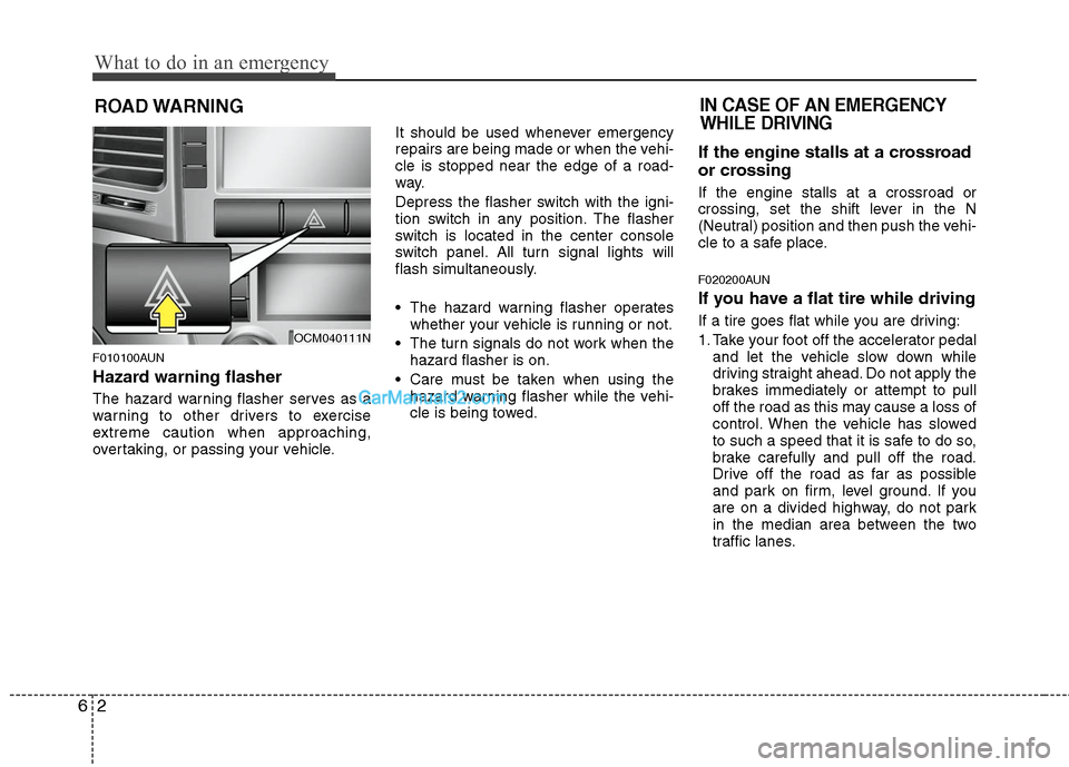 Hyundai Santa Fe 2011 Owners Manual
What to do in an emergency
2
6
ROAD WARNING
F010100AUN
Hazard warning flasher
The hazard warning flasher serves as a
warning to other drivers to exercise
extreme caution when approaching,
overtaki Hyundai Santa Fe 2011 Owners Manual
What to do in an emergency
2
6
ROAD WARNING
F010100AUN
Hazard warning flasher
The hazard warning flasher serves as a
warning to other drivers to exercise
extreme caution when approaching,
overtaki