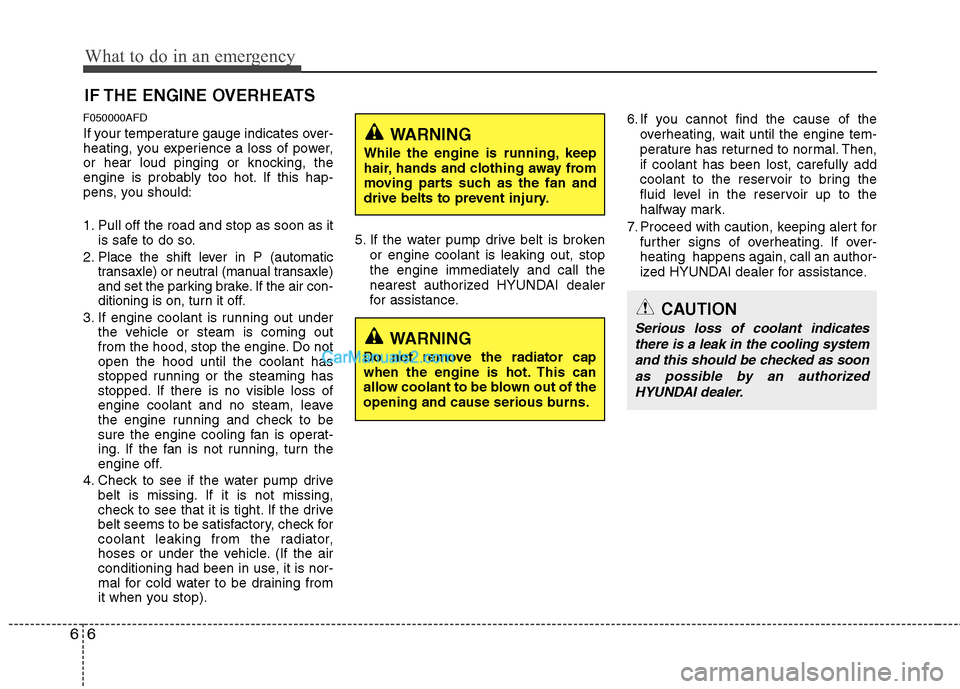 Hyundai Santa Fe 2011 Owners Manual
What to do in an emergency
6
6
IF THE ENGINE OVERHEATS
F050000AFD
If your temperature gauge indicates over-
heating, you experience a loss of power,
or hear loud pinging or knocking, the
engine is pr Hyundai Santa Fe 2011 Owners Manual
What to do in an emergency
6
6
IF THE ENGINE OVERHEATS
F050000AFD
If your temperature gauge indicates over-
heating, you experience a loss of power,
or hear loud pinging or knocking, the
engine is pr