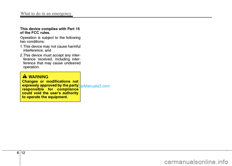 Hyundai Santa Fe 2011  Owners Manual 
What to do in an emergency
12
6
This device complies with Part 15
of the FCC rules.
Operation is subject to the following
two conditions:
1.This device may not cause harmful
interference, and 
2.This