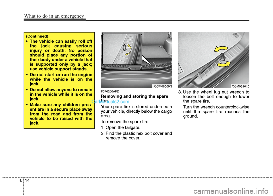 Hyundai Santa Fe 2011  Owners Manual 
What to do in an emergency
14
6
F070200AFD
Removing and storing the spare
tire  
Your spare tire is stored underneath
your vehicle, directly below the cargo
area.
To remove the spare tire:
1. Open th