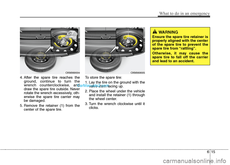 Hyundai Santa Fe 2011  Owners Manual 
615
What to do in an emergency
4. After the spare tire reaches theground, continue to turn the
wrench counterclockwise, and
draw the spare tire outside. Never
rotate the wrench excessively, oth-
erwi