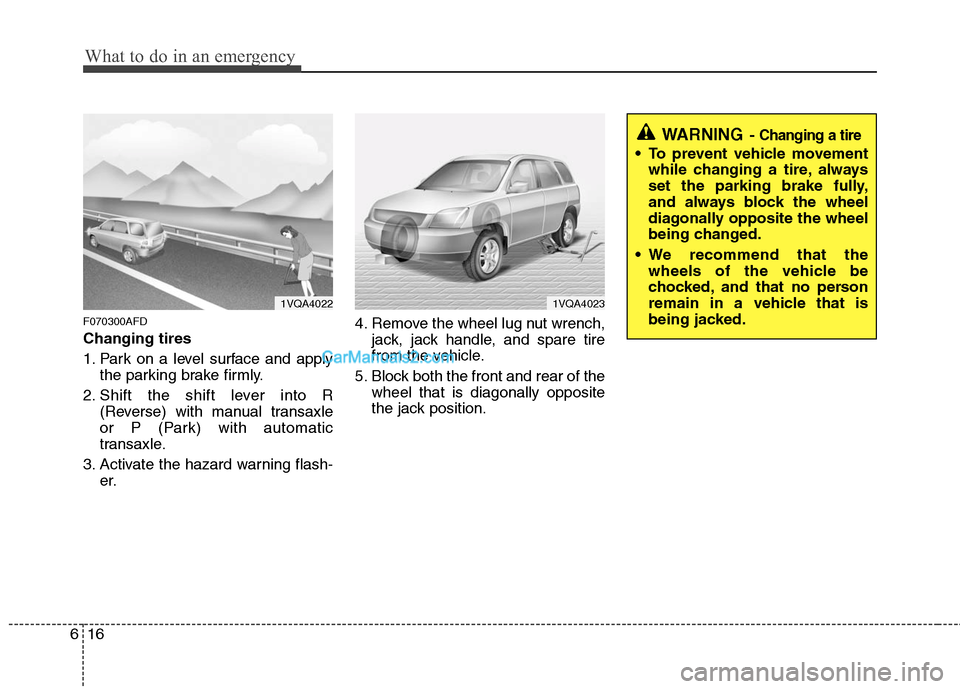 Hyundai Santa Fe 2011  Owners Manual 
What to do in an emergency
16
6
F070300AFD
Changing tires 
1. Park on a level surface and apply
the parking brake firmly.
2. Shift the shift lever into R (Reverse) with manual transaxle
or P (Park) w