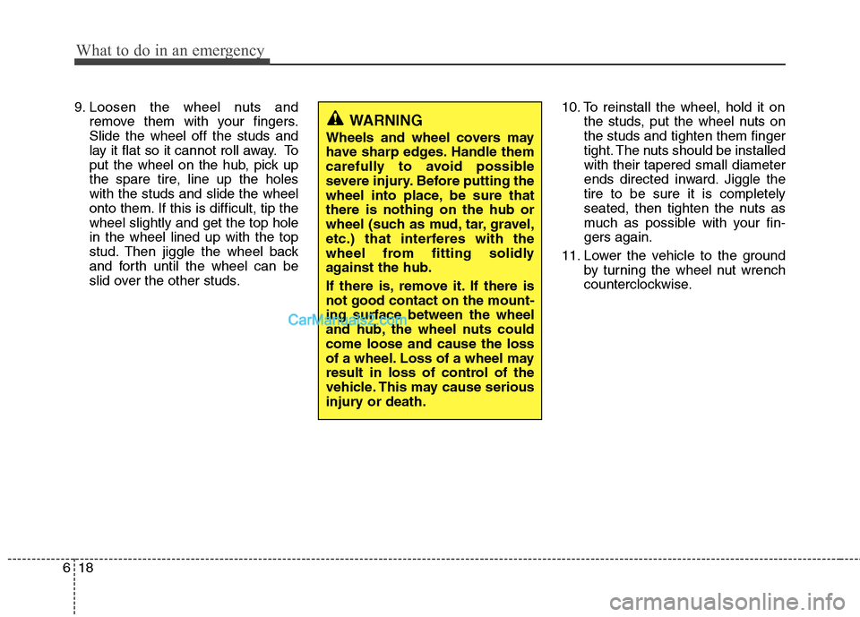 Hyundai Santa Fe 2011 Owners Manual
What to do in an emergency
18
6
9. Loosen the wheel nuts and
remove them with your fingers.
Slide the wheel off the studs and
lay it flat so it cannot roll away. To
put the wheel on the hub, pick up
Hyundai Santa Fe 2011 Owners Manual
What to do in an emergency
18
6
9. Loosen the wheel nuts and
remove them with your fingers.
Slide the wheel off the studs and
lay it flat so it cannot roll away. To
put the wheel on the hub, pick up