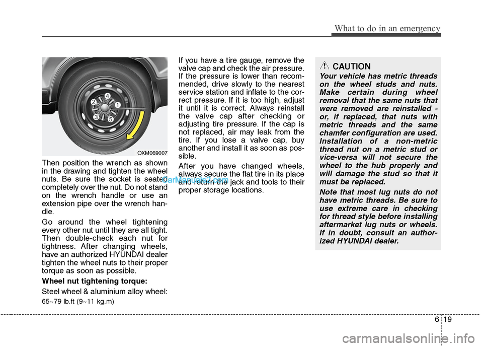 Hyundai Santa Fe 2011 Owners Manual
619
What to do in an emergency
Then position the wrench as shown
in the drawing and tighten the wheel
nuts. Be sure the socket is seated
completely over the nut. Do not stand
on the wrench handle or Hyundai Santa Fe 2011 Owners Manual
619
What to do in an emergency
Then position the wrench as shown
in the drawing and tighten the wheel
nuts. Be sure the socket is seated
completely over the nut. Do not stand
on the wrench handle or