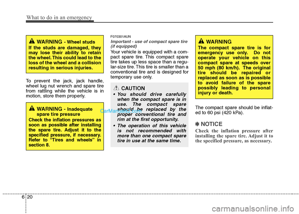 Hyundai Santa Fe 2011 Owners Manual
What to do in an emergency
20
6
To prevent the jack, jack handle,
wheel lug nut wrench and spare tire
from rattling while the vehicle is in
motion, store them properly.
F070301AUN
Important - use of Hyundai Santa Fe 2011 Owners Manual
What to do in an emergency
20
6
To prevent the jack, jack handle,
wheel lug nut wrench and spare tire
from rattling while the vehicle is in
motion, store them properly.
F070301AUN
Important - use of