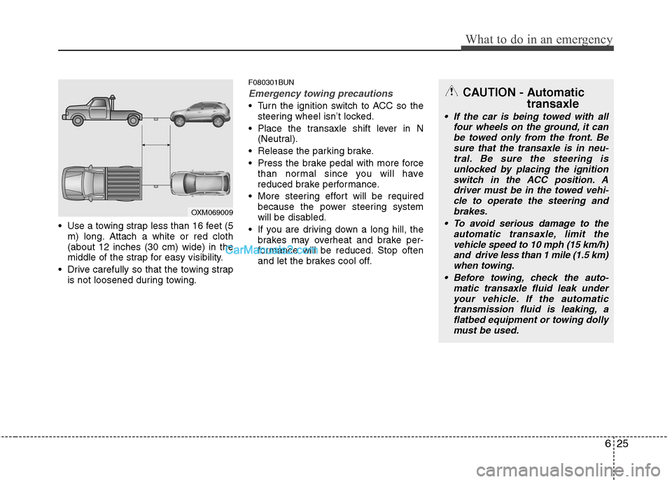 Hyundai Santa Fe 2011 Owners Manual
625
What to do in an emergency
Use a towing strap less than 16 feet (5m) long. Attach a white or red cloth
(about 12 inches (30 cm) wide) in the
middle of the strap for easy visibility.
Drive caref Hyundai Santa Fe 2011 Owners Manual
625
What to do in an emergency
Use a towing strap less than 16 feet (5m) long. Attach a white or red cloth
(about 12 inches (30 cm) wide) in the
middle of the strap for easy visibility.
Drive caref
