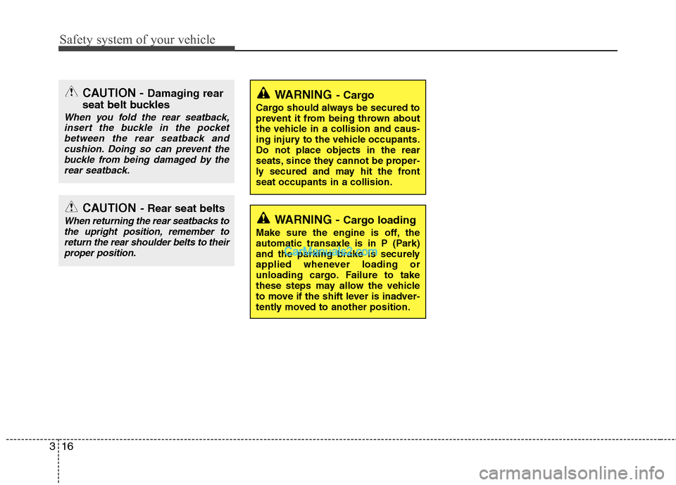 Hyundai Santa Fe 2011  Owners Manual 
Safety system of your vehicle
16
3
WARNING- Cargo
Cargo should always be secured to
prevent it from being thrown about
the vehicle in a collision and caus-
ing injury to the vehicle occupants.
Do not