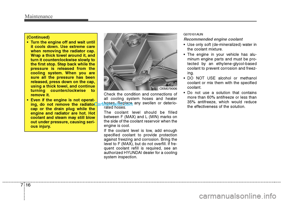Hyundai Santa Fe 2011 Owners Manual
Maintenance
16
7
Check the condition and connections of
all cooling system hoses and heater
hoses. Replace any swollen or deterio-
rated hoses.
The coolant level should be filled
between F (MAX) and Hyundai Santa Fe 2011 Owners Manual
Maintenance
16
7
Check the condition and connections of
all cooling system hoses and heater
hoses. Replace any swollen or deterio-
rated hoses.
The coolant level should be filled
between F (MAX) and
