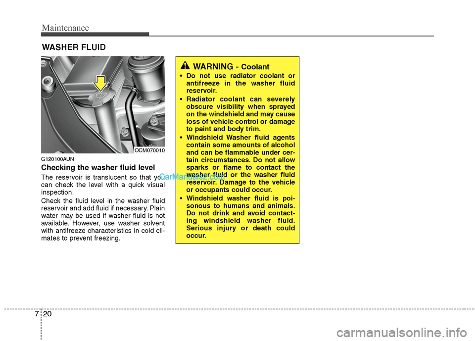 Hyundai Santa Fe 2011  Owners Manual 
Maintenance
20
7
WASHER FLUID
G120100AUN
Checking the washer fluid level  
The reservoir is translucent so that you
can check the level with a quick visual
inspection.
Check the fluid level in the wa