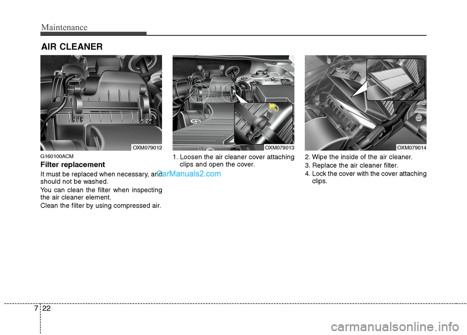 Hyundai Santa Fe 2011  Owners Manual 
Maintenance
22
7
AIR CLEANER 
G160100ACM
Filter replacement  
It must be replaced when necessary, and
should not be washed.
You can clean the filter when inspecting
the air cleaner element.
Clean the