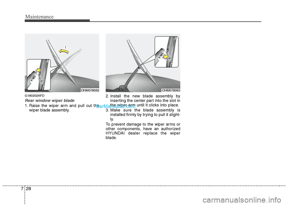 Hyundai Santa Fe 2011  Owners Manual 
Maintenance
28
7
G180202AFD
Rear window wiper blade 
1. Raise the wiper arm and pull out the
wiper blade assembly. 2. Install the new blade assembly by
inserting the center part into the slot in
the 