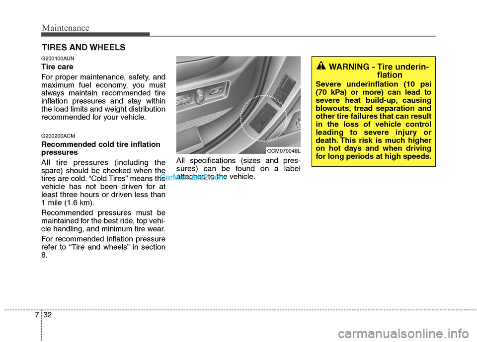 Hyundai Santa Fe 2011 Owners Manual
Maintenance
32
7
TIRES AND WHEELS
G200100AUN
Tire care
For proper maintenance, safety, and
maximum fuel economy, you must
always maintain recommended tire
inflation pressures and stay within
the l Hyundai Santa Fe 2011 Owners Manual
Maintenance
32
7
TIRES AND WHEELS
G200100AUN
Tire care
For proper maintenance, safety, and
maximum fuel economy, you must
always maintain recommended tire
inflation pressures and stay within
the l