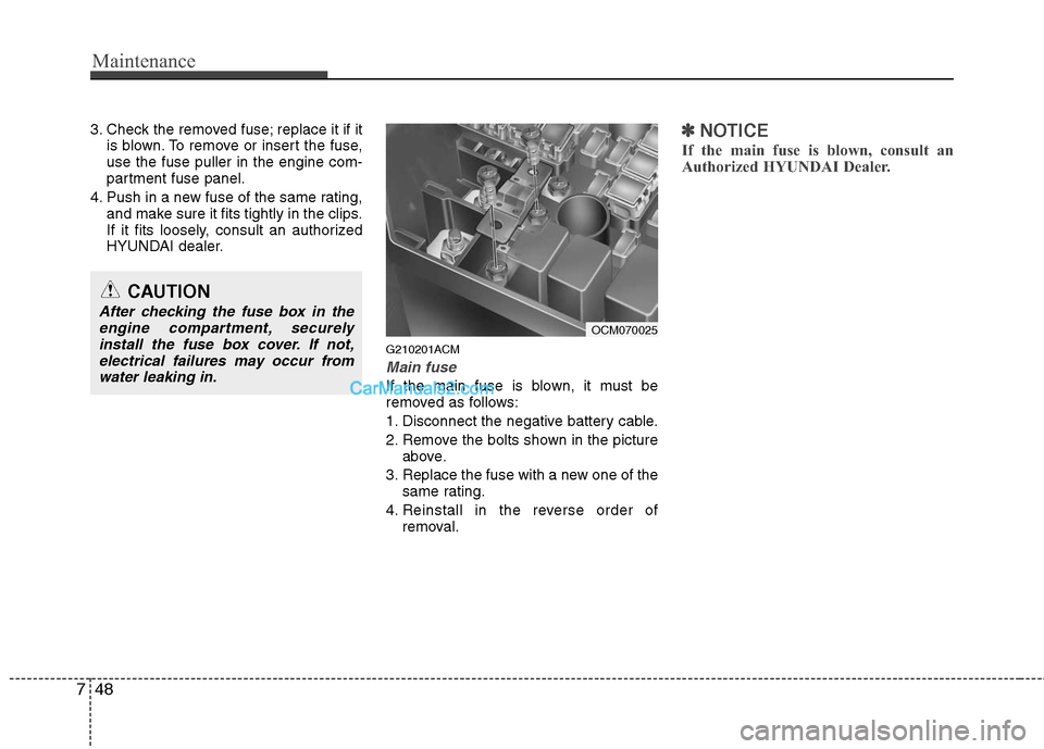 Hyundai Santa Fe 2011  Owners Manual 
Maintenance
48
7
3. Check the removed fuse; replace it if it
is blown. To remove or insert the fuse,
use the fuse puller in the engine com-
partment fuse panel.
4. Push in a new fuse of the same rati