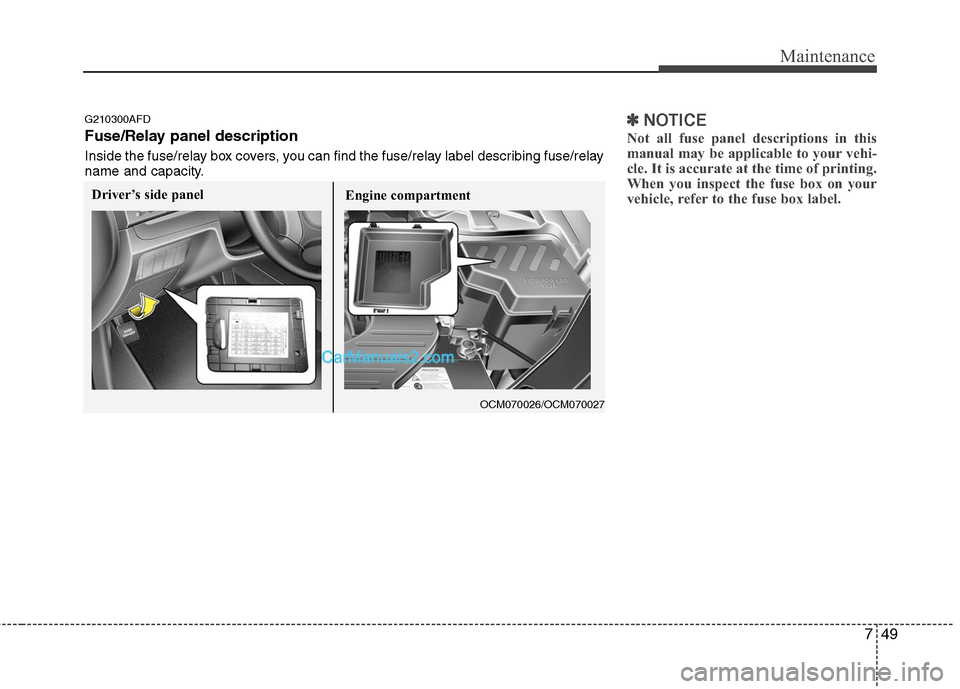 Hyundai Santa Fe 2011  Owners Manual 
749
Maintenance
✽
✽NOTICE
Not all fuse panel descriptions in this
manual may be applicable to your vehi-
cle. It is accurate at the time of printing.
When you inspect the fuse box on your
vehicle