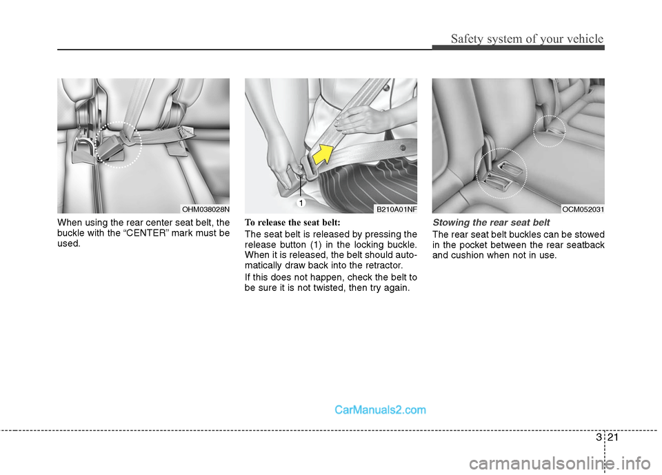 Hyundai Santa Fe 2011  Owners Manual 
321
Safety system of your vehicle
When using the rear center seat belt, the
buckle with the “CENTER” mark must be
used.To release the seat belt:
The seat belt is released by pressing the
release 