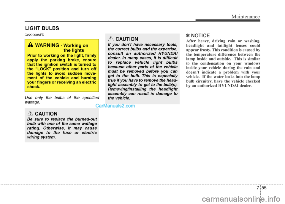 Hyundai Santa Fe 2011 Owners Manual
755
Maintenance
LIGHT BULBS
G220000AFD
Use only the bulbs of the specifiedwattage.
✽
✽ NOTICE
After heavy, driving rain or washing,
headlight and taillight lenses could
appear frosty. This condit Hyundai Santa Fe 2011 Owners Manual
755
Maintenance
LIGHT BULBS
G220000AFD
Use only the bulbs of the specifiedwattage.
✽
✽ NOTICE
After heavy, driving rain or washing,
headlight and taillight lenses could
appear frosty. This condit