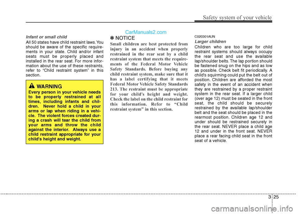 Hyundai Santa Fe 2011  Owners Manual 
325
Safety system of your vehicle
Infant or small child
All 50 states have child restraint laws. You
should be aware of the specific require-
ments in your state. Child and/or infant
seats must be pr