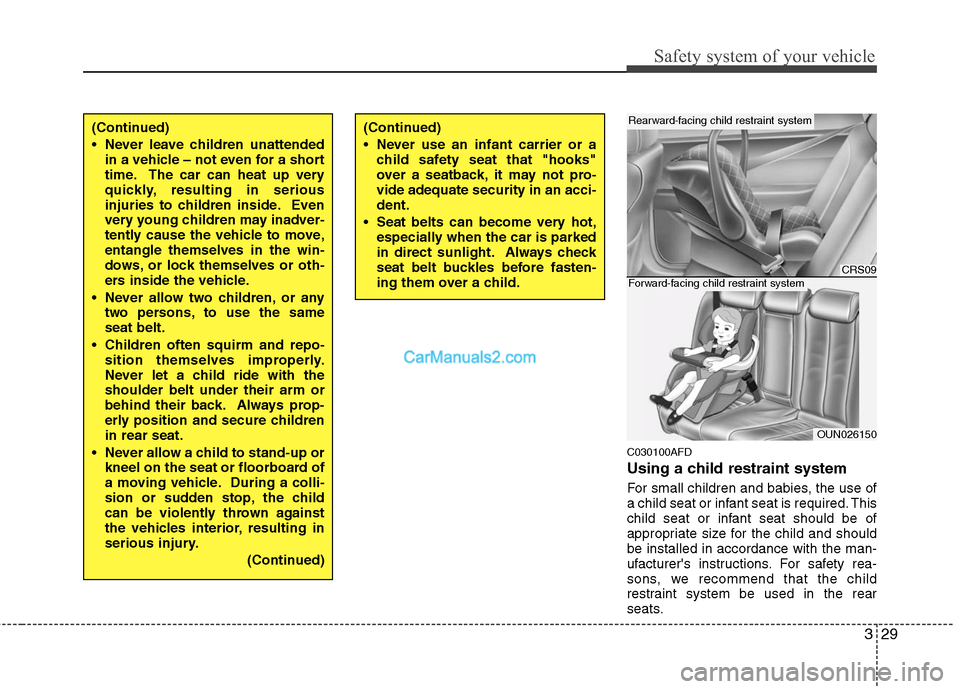 Hyundai Santa Fe 2011  Owners Manual 
329
Safety system of your vehicle
C030100AFD
Using a child restraint system
For small children and babies, the use of
a child seat or infant seat is required. This
child seat or infant seat should be